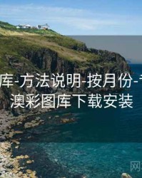 澳彩图库-方法说明-按月份-专题页，澳彩图库下载安装