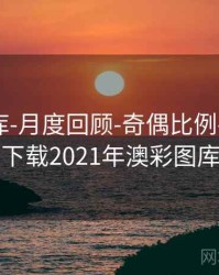 澳彩图库-月度回顾-奇偶比例-资料库，下载2021年澳彩图库