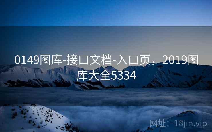 0149图库-接口文档-入口页，2019图库大全5334