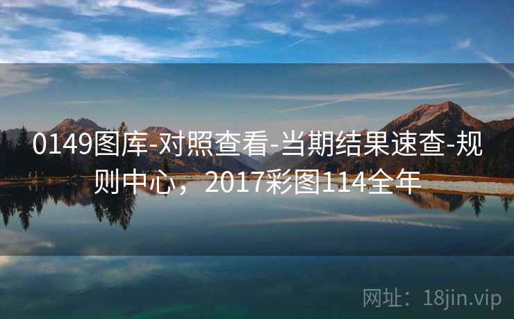 0149图库-对照查看-当期结果速查-规则中心，2017彩图114全年