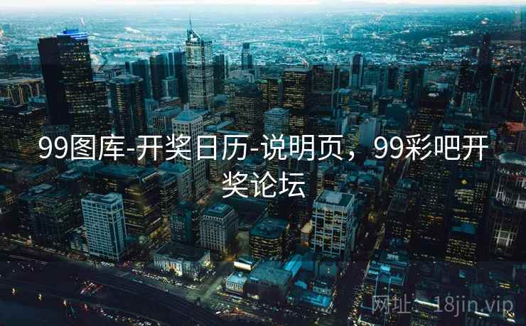 99图库-开奖日历-说明页，99彩吧开奖论坛