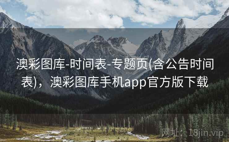 澳彩图库-时间表-专题页(含公告时间表)，澳彩图库手机app官方版下载