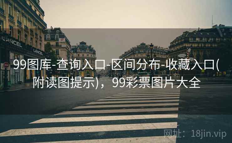 99图库-查询入口-区间分布-收藏入口(附读图提示),99彩票图片大全 99图库-查询入口-区间分布-收藏入口(附读图提示),99彩票图片大全
