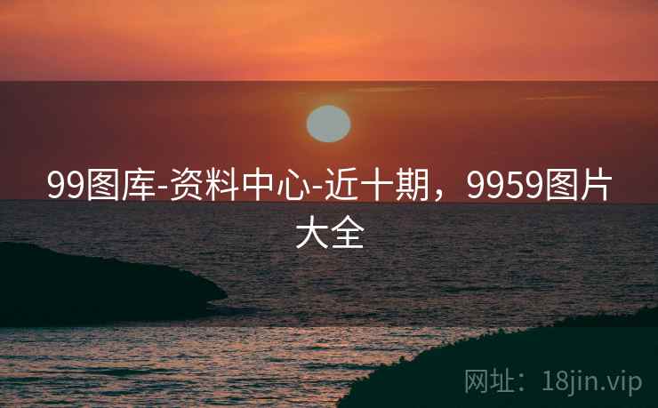 99图库-资料中心-近十期,9959图片大全 99图库-资料中心-近十期,9959图片大全