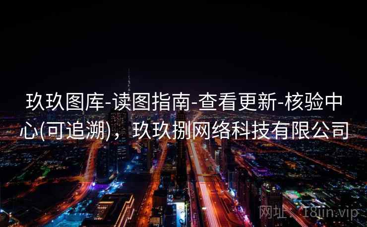 玖玖图库-读图指南-查看更新-核验中心(可追溯),玖玖捌网络科技有限公司 玖玖图库-读图指南-查看更新-核验中心(可追溯),玖玖捌网络科技有限公司