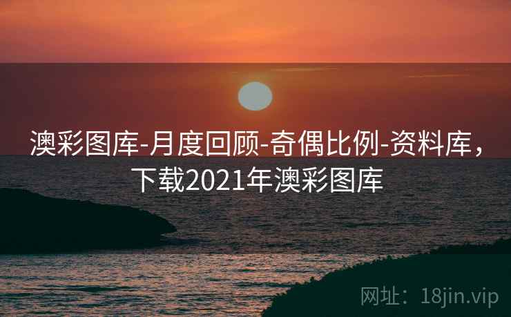 澳彩图库-月度回顾-奇偶比例-资料库,下载2021年澳彩图库 澳彩图库-月度回顾-奇偶比例-资料库,下载2021年澳彩图库
