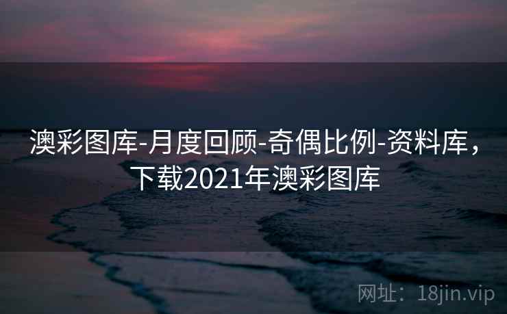 澳彩图库-月度回顾-奇偶比例-资料库,下载2021年澳彩图库 澳彩图库-月度回顾-奇偶比例-资料库,下载2021年澳彩图库