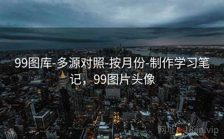 99图库-多源对照-按月份-制作学习笔记，99图片头像